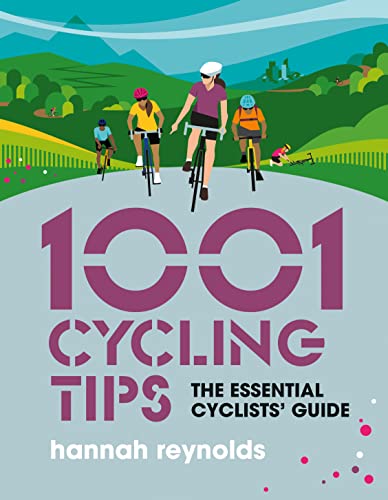 1001 Cycling Tips: The essential cyclists’ guide - navigation, fitness, gear and maintenance advice for road cyclists, mountain bikers, gravel cyclists and more (1001 Tips)