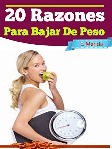 20 Poderosas Razones Para Bajar De Peso: Que Cambiaran Tu Vida Para Siempre