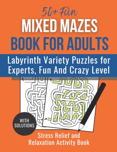 50+ Fun Mixed Mazes for Adults Large Print: Maze Puzzle Book With Solutions, Fun And Crazy Level, Labyrinth Variety Puzzles, Stress Relief and Relaxation Activity Book for Experts