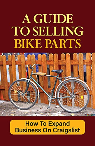 A Guide To Selling Bike Parts: How To Expand Business On Craigslist: How To Profit From Bike (English Edition)