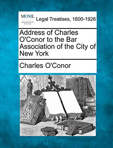 Address of Charles O'Conor to the Bar Association of the City of New York