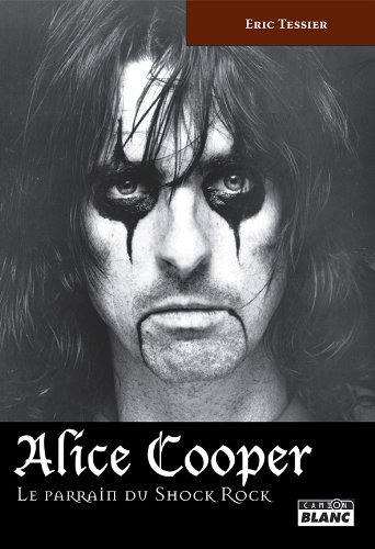 ALICE COOPER Le parrain du Shock Rock (French Edition)