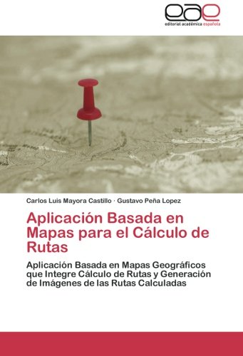 Aplicación Basada en Mapas para el Cálculo de Rutas: Aplicación Basada en Mapas Geográficos que Integre Cálculo de Rutas y Generación de Imágenes de las Rutas Calculadas