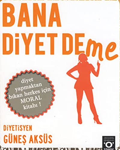 Bana Diyet Deme: Diyet Yapmaktan Bikan Herkes Icin Diyet Kitabi