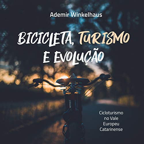 Bicicleta, Turismo e Evolução: Cicloturismo no Vale Europeu Catarinense (Portuguese Edition)