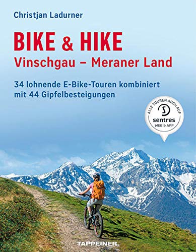 Bike & hike. Vinschgau, Meraner Land. 34 lohnende E-Bike Touren kombiniert mit 44 Gipfelbesteigungen