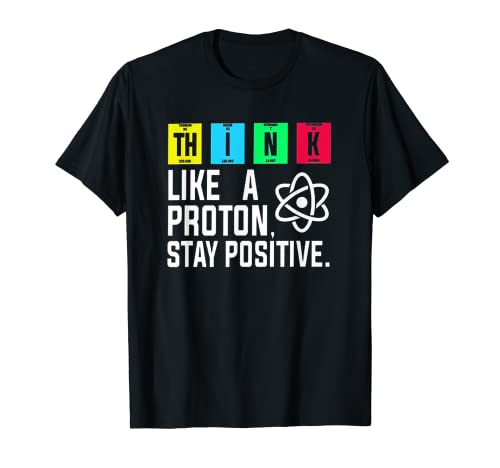 Camiseta de regalo Think Like A Proton And Stay Positive Science Camiseta