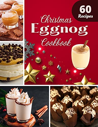 Christmas Eggnog Cookbook: 60 Recipes for the Holiday Season to Celebrate Make at Home. (English Edition)