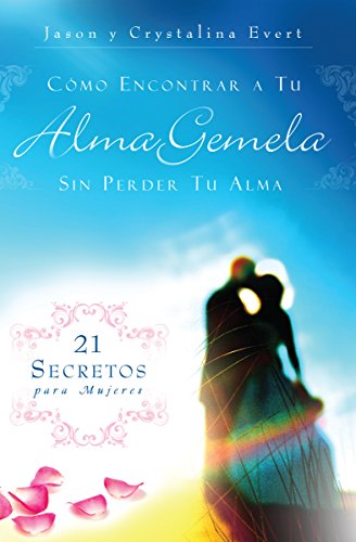 Cómo Encontrar a Tu Alma Gemela Sin Perder Tu Alma: 21 Secretos para Mujeres