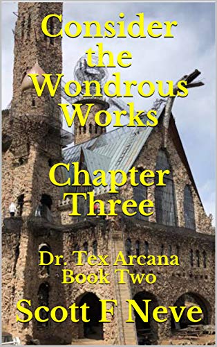 Consider the Wondrous Works Chapter Three: Dr. Tex Arcana Book Two (Dr. Tex Arcana and the Cult of Relics Book Two 4) (English Edition)