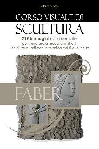 Corso visuale di Scultura: 219 immagini per imparare a modellare ritratti in argilla con la tecnica del rilievo inciso visto di tre quarti (Italian Edition)