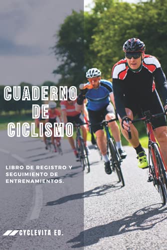 Cuaderno de Ciclismo: Libro de Registro, Objetivos, Seguimiento de los Entrenamientos y las Carreras de Ciclismo.