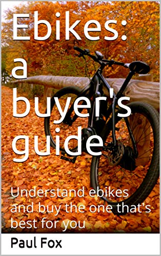 Ebikes: a buyer's guide: Understand ebikes and buy the one that's best for you (English Edition)