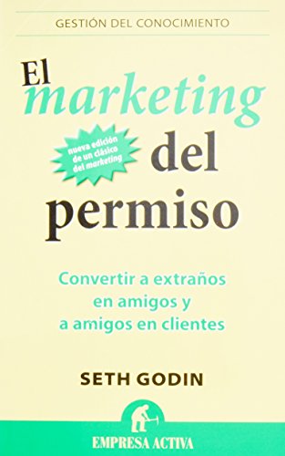 El Marketing Del Permiso: Convertir a extraños en amigos y a amigos en clientes: 1 (Gestion Del Conocimiento)