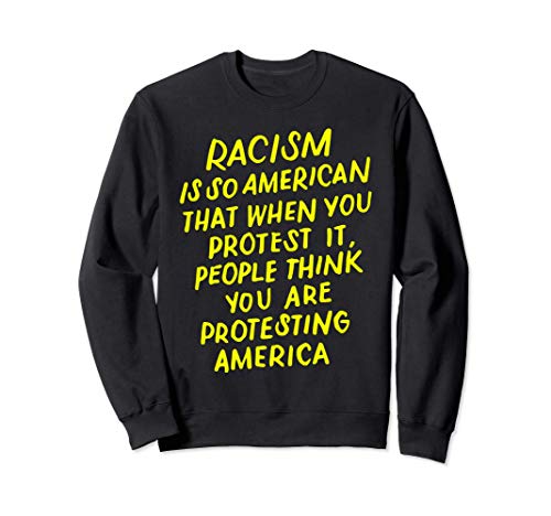 El Racismo Es Tan Estadounidense Que Cuando Lo Protestas Sudadera