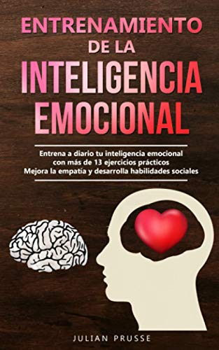 Entrenamiento de la Inteligencia Emocional: Entrena a diario tu inteligencia emocional con más de 13 ejercicios prácticos | Mejora la empatía y desarrolla habilidades sociales