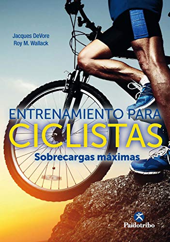 Entrenamiento para ciclistas. Sobrecargas máximas: Un innovador programa de fuerza para mejorar, en la mitad de tiempo, la velocidad y la tolerancia física (Ciclismo) (English Edition)