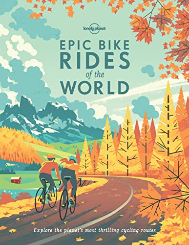 Epic Bike Rides of the World: Explore the Planet's Most Thrilling Cycling Routes (Lonely Planet) [Idioma Inglés]