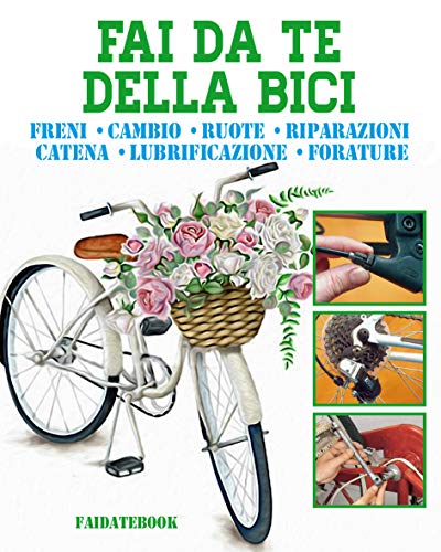 Fai da te della Bici: freni • cambio • ruote • riparazioni • catena • lubrificazione • forature (Italian Edition)