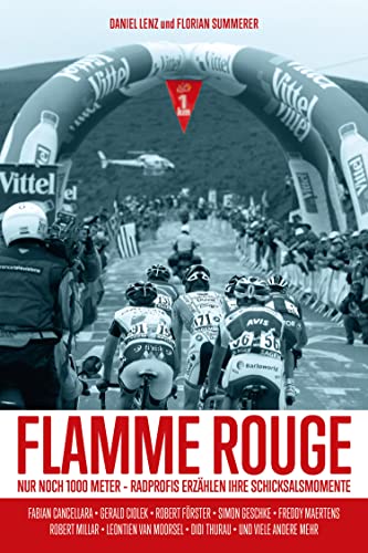 Flamme Rouge: Nur noch 1000 Meter - Radprofis erzählen ihre Schicksalsmomente (German Edition)