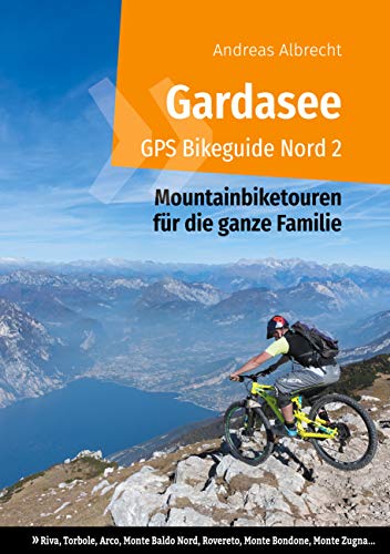 Gardasee GPS Bikeguide Nord 2: Mountainbiketouren für die ganze Familie - Region Trentino: Riva, Torbole, Arco, Monte Baldo Nord, Rovereto, Monte Bondone, ... für Mountainbiker) (German Edition)