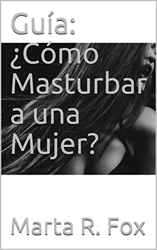 Guía: ¿Cómo Masturbar a una Mujer?