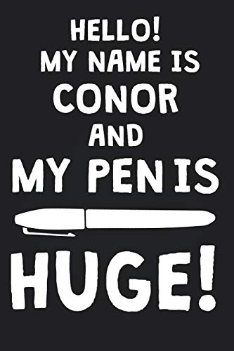 Hello! My Name Is CONOR And My Pen Is Huge!: Blank Name Personalized & Customized Dirty Penis Joke Pun Notebook Journal for Men, Dotted. Men Writing ... Funny Birthday & Christmas Gift for Men.