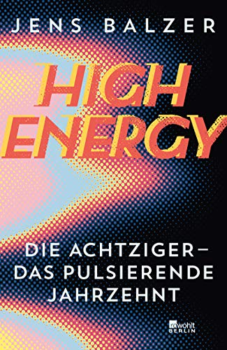 High Energy: Die Achtziger - das pulsierende Jahrzehnt (German Edition)