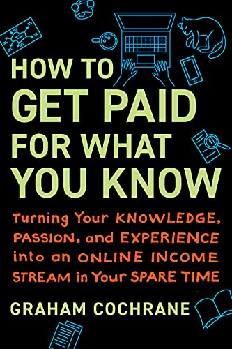 How to Get Paid for What You Know: Turning Your Knowledge, Passion, and Experience into an Online Income Stream in Your Spare Time (English Edition)