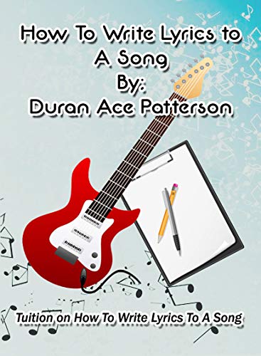 How To Write Lyrics To A Song By Duran Ace Patterson (English Edition)