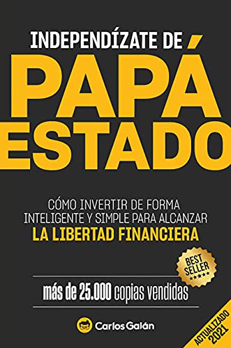 Independízate de Papá Estado: Inversión inteligente y simple para lograr la libertad financiera