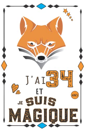 J'ai 34 And Et Je Suis Magique: Cadeau anniversaire 34 ans Parfais Fox Carnet de notes pour les Femme les Homme les fille et les garcon et les maman ... l'age de 34 ans,journal intime (6x9) 120 page