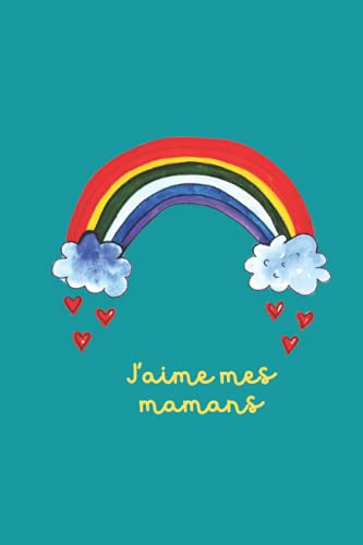 J'aime mes mamans. Carnet à dessins. 100 pages avec 10 cadres artistiques différents.: Couverture : Fierté arc-en-ciel - LGBT Rainbow - Gay Pride. ... pour la fête des mères, les anniversaires...