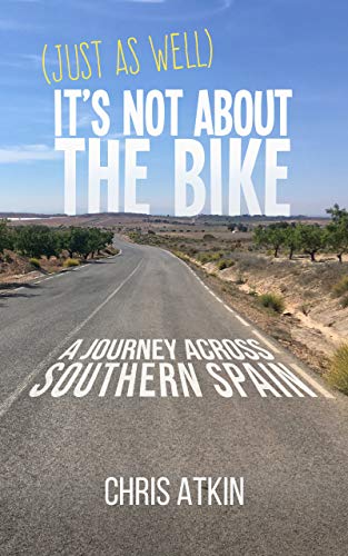 (Just As Well) It's Not About The Bike: A Journey Across Southern Spain (English Edition)