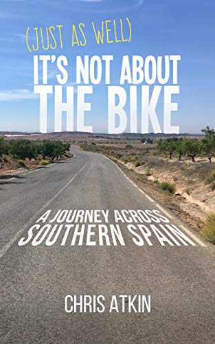 (Just As Well) It's Not About The Bike: A Journey Across Southern Spain (English Edition)