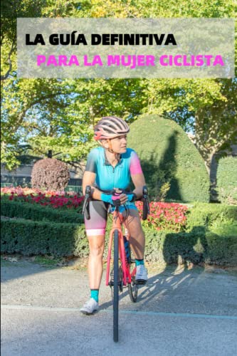 La Guía definitiva para la mujer ciclista.: Información útil para disfrutar y mejorar tus salidas en bici