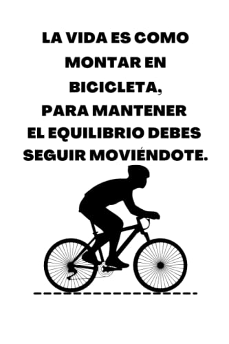 LA VIDA ES COMO MONTAR EN BICICLETA, PARA MANTENER EL EQUILIBRIO DEBES SEGUIR MOVIÉNDOTE.: La mejor agenda para ciclistas que día a día entrenan y ... mejor regalo para los amantes del ciclismo.