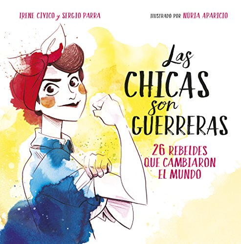 Las chicas son guerreras: 26 rebeldes que cambiaron el mundo (No ficción ilustrados)