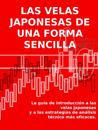 LAS VELAS JAPONESAS DE UNA FORMA SENCILLA - La guía de introducción a las velas japonesas y a las estrategias de análisis técnico más eficaces.