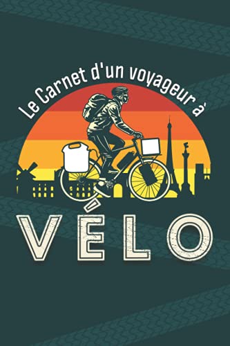 Le Carnet d'un Voyageur à Vélo: Livre de route à compléter afin d’archiver les souvenirs de vos voyages à bicyclette | Enregistrez vos aventures de cyclo-touriste sur les route de France