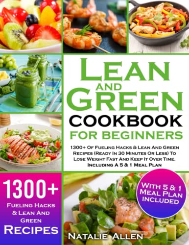 Lean and Green Cookbook For Beginners 2022: Over 1300 Delicious Recipes. Keep Healthy By Harnessing the Power Of "Fueling Hacks Meals" With 5 & 1 and ... To Keep Fit And Build Your Correct Lifestyle)