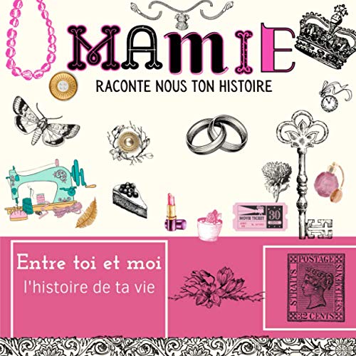 Mamie raconte nous ton histoire, L'histoire de ta vie entre toi et moi: Une façon magnifique et originale pour que sa grand-mère soit inoubliable