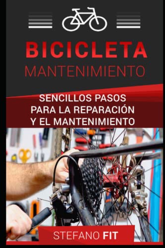 MANUAL COMPLETO DE LA BICICLETA: Reparación y mantenimiento en pasos sencillos de la bicicleta/ Mantenimiento De Bicicleta Para Principiantes