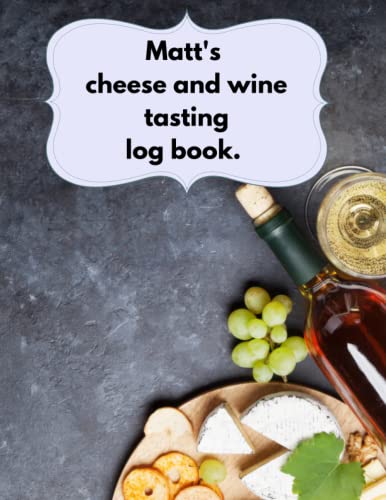 Matt's cheese and wine tasting logbook.: a customised Matt gift, a present with Matt on it, Matt loves cheese, Matt’s Xmas stocking filler, Matt loves wine logbook 8.5 X 11 inches