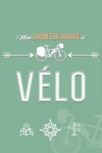 Mon Carnet de Voyage à Vélo: Livre de route à compléter afin d’archiver les souvenirs de vos road-trip à bicyclette | Enregistrez vos aventures de cyclo-voyageur sur les route de France et d’ailleurs