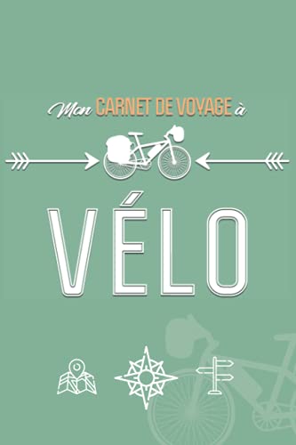 Mon Carnet de Voyage à Vélo: Livre de route à compléter afin d’archiver les souvenirs de vos road-trip à bicyclette | Enregistrez vos aventures de cyclo-voyageur sur les route de France et d’ailleurs