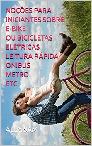 NOÇÕES PARA INICIANTES SOBRE E-BIKE OU BICICLETAS ELÉTRICAS LEITURA RÁPIDA ONIBUS METRO ETC (Portuguese Edition)