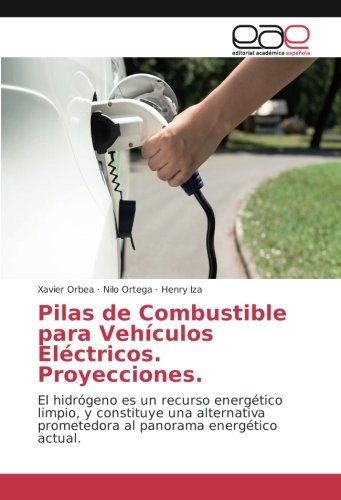 Pilas de Combustible para Vehículos Eléctricos Proyecciones: El hidrógeno es un recurso energético limpio, y constituye una alternativa prometedora al panorama energético actual