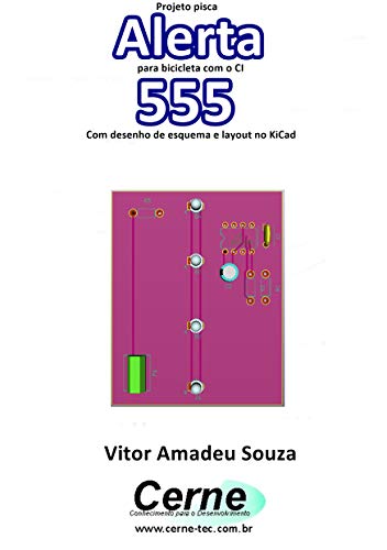 Projeto pisca Alerta para bicicleta com o CI 555 Com desenho de esquema e layout no KiCad (Portuguese Edition)