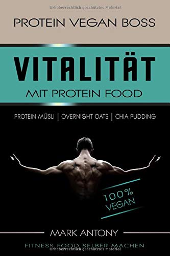 PROTEIN VEGAN BOSS. Vitalität mit Protein Food. 100% VEGAN. PROTEIN MÜSLI. OVERNIGHT OATS. CHIA PUDDING. FITNESS FOOD SELBER MACHEN.